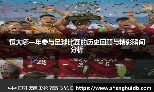 恒大哪一年参与足球比赛的历史回顾与精彩瞬间分析