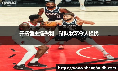 开拓者主场失利，球队状态令人担忧