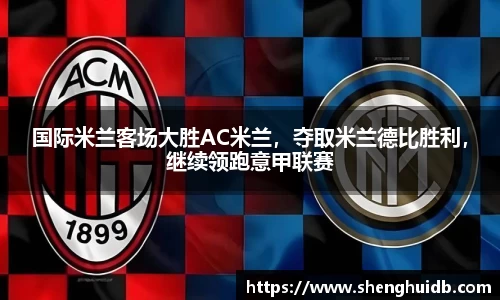 国际米兰客场大胜AC米兰，夺取米兰德比胜利，继续领跑意甲联赛