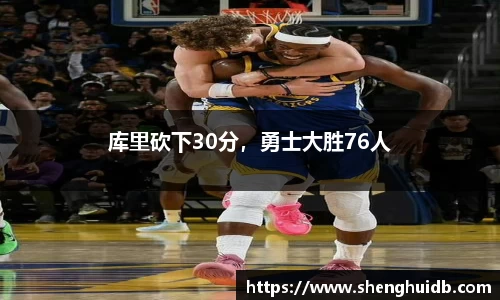 库里砍下30分，勇士大胜76人