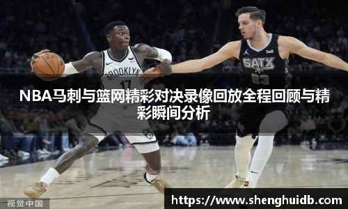 NBA马刺与篮网精彩对决录像回放全程回顾与精彩瞬间分析