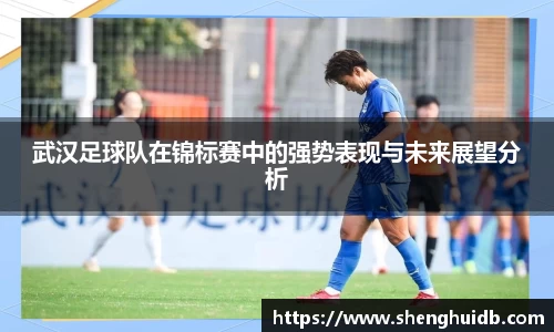 武汉足球队在锦标赛中的强势表现与未来展望分析