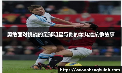 勇敢面对挑战的足球明星与他的睾丸癌抗争故事